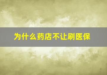 为什么药店不让刷医保