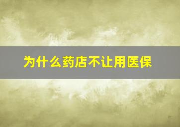 为什么药店不让用医保