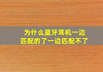 为什么蓝牙耳机一边匹配的了一边匹配不了