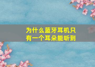 为什么蓝牙耳机只有一个耳朵能听到