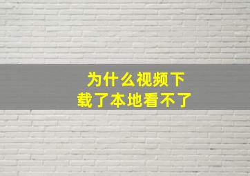 为什么视频下载了本地看不了