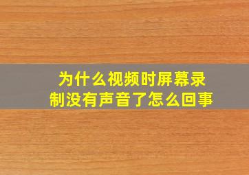 为什么视频时屏幕录制没有声音了怎么回事