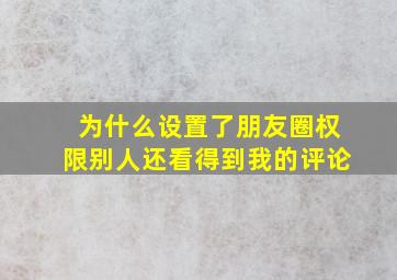 为什么设置了朋友圈权限别人还看得到我的评论