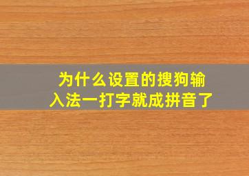 为什么设置的搜狗输入法一打字就成拼音了