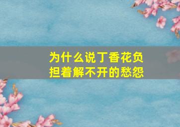 为什么说丁香花负担着解不开的愁怨