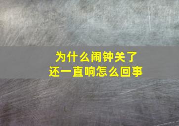 为什么闹钟关了还一直响怎么回事