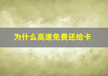 为什么高速免费还给卡