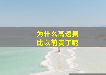 为什么高速费比以前贵了呢