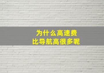 为什么高速费比导航高很多呢