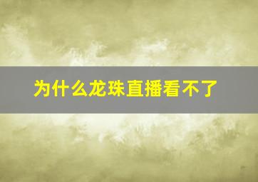 为什么龙珠直播看不了