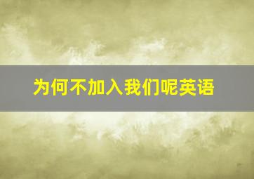 为何不加入我们呢英语