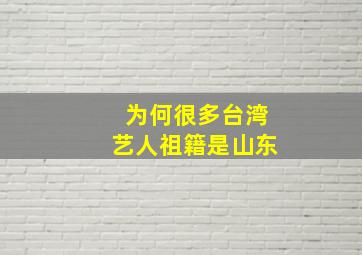 为何很多台湾艺人祖籍是山东