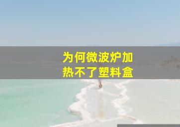 为何微波炉加热不了塑料盒