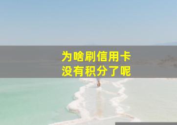 为啥刷信用卡没有积分了呢