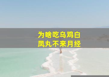 为啥吃乌鸡白凤丸不来月经