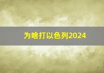 为啥打以色列2024