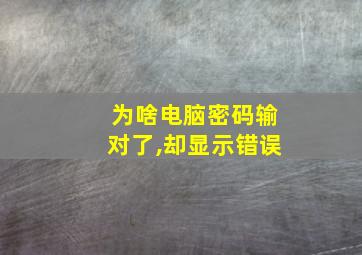 为啥电脑密码输对了,却显示错误