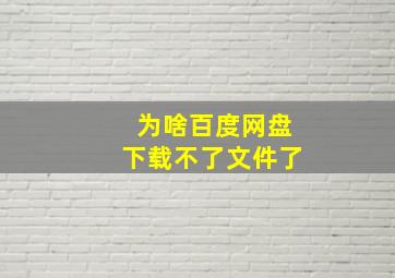 为啥百度网盘下载不了文件了