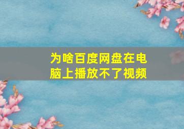 为啥百度网盘在电脑上播放不了视频