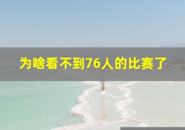 为啥看不到76人的比赛了