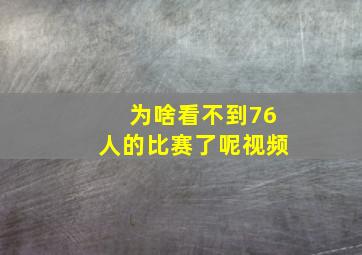 为啥看不到76人的比赛了呢视频