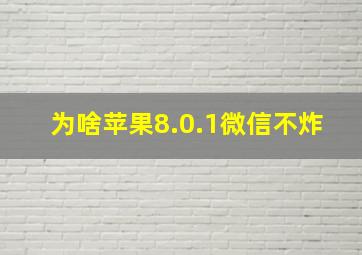 为啥苹果8.0.1微信不炸