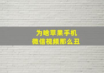 为啥苹果手机微信视频那么丑