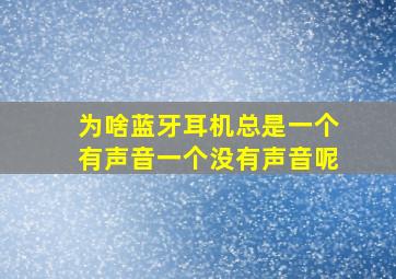 为啥蓝牙耳机总是一个有声音一个没有声音呢