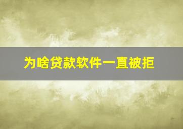 为啥贷款软件一直被拒