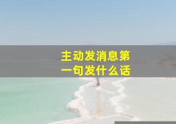 主动发消息第一句发什么话