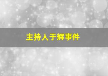 主持人于辉事件