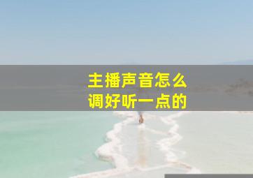 主播声音怎么调好听一点的