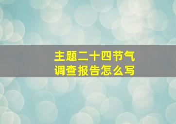 主题二十四节气调查报告怎么写