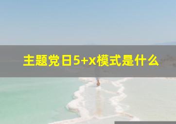 主题党日5+x模式是什么