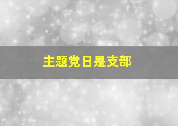 主题党日是支部