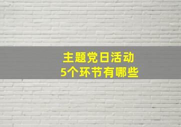 主题党日活动5个环节有哪些