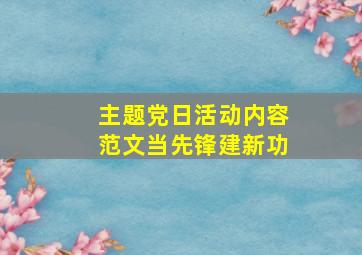 主题党日活动内容范文当先锋建新功