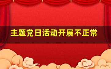 主题党日活动开展不正常