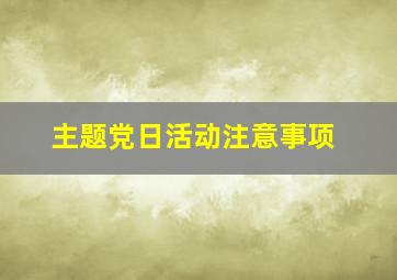 主题党日活动注意事项