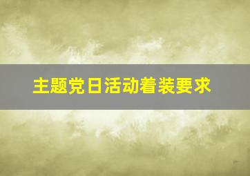 主题党日活动着装要求