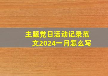 主题党日活动记录范文2024一月怎么写