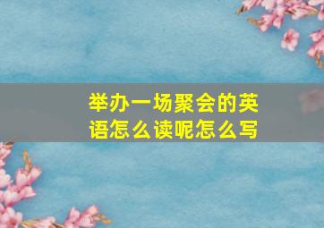 举办一场聚会的英语怎么读呢怎么写