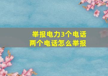 举报电力3个电话两个电话怎么举报