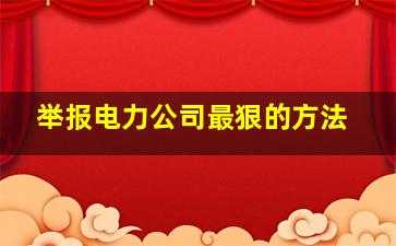 举报电力公司最狠的方法