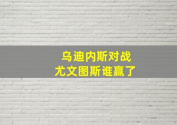 乌迪内斯对战尤文图斯谁赢了