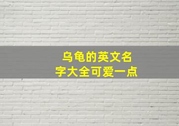 乌龟的英文名字大全可爱一点