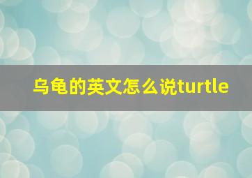 乌龟的英文怎么说turtle