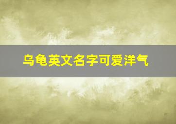 乌龟英文名字可爱洋气