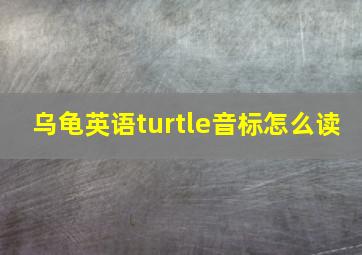 乌龟英语turtle音标怎么读