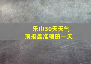 乐山30天天气预报最准确的一天